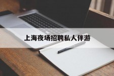 百色上海夜场雇用私家伴游(上海雇用高端伴游一天20万)