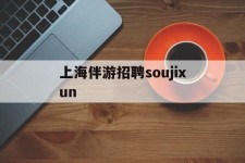百色上海伴游雇用soujixun(上海伴游雇用月入20)