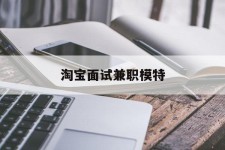 百色淘宝面试兼职模特(雇用5名新人兼职淘宝模特)